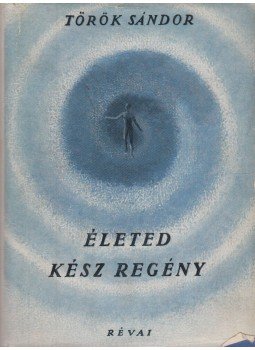 Török Sándor - Életed kész regény Török Sándor - Életed kész regény, Budapest 1946 antikvár könyv