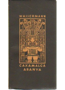 Wassermann Jakob - Caxamalca aranya Wassermann Jakob - Caxamalca aranya, Budapest 1957 antikvár könyv