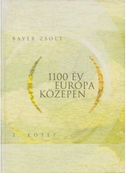 Bayer Zsolt - 1100 év Európa közepén II. kötet Bayer Zsolt - 1100 év Európa közepén II. kötet, Budapest 2002 antikvár könyv