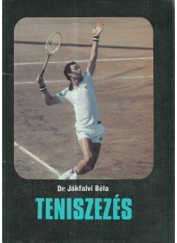 Jákfalvi Béla - Teniszezés Jákfalvi Béla - Teniszezés, Budapest 1985 antikvár könyv