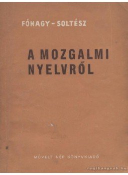 Fónagy Iván, Soltész Katalin - A mozgalmi nyelvről Fónagy Iván, Soltész Katalin - A mozgalmi nyelvről, Budapest 1954 antikvár könyv