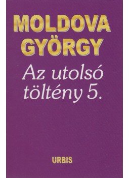Moldova György - Az utolsó töltény 5. Moldova György - Az utolsó töltény 5., Budapest 2005 antikvár könyv
