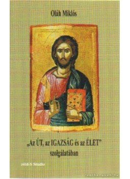 Oláh Miklós - Az Út, az Igazság és az Élet szolgálatában Oláh Miklós - Az Út, az Igazság és az Élet szolgálatában, Budapest 2004 antikvár könyv