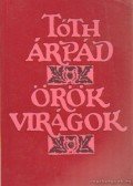 Tóth Árpád - Örök virágok