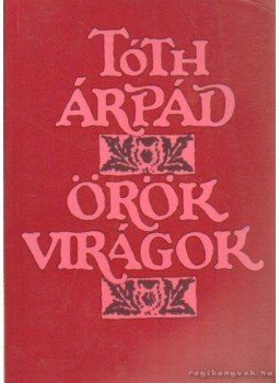 Tóth Árpád - Örök virágok Tóth Árpád - Örök virágok, Budapest 1993 antikvár könyv