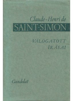 Simon-Saint Claude-Henri De - Claude-Henri de Saint-Simon válogatott írásai Simon-Saint Claude-Henri De - Claude-Henri de Saint-Simon válogatott írásai, Budapest 1963 antikvár könyv