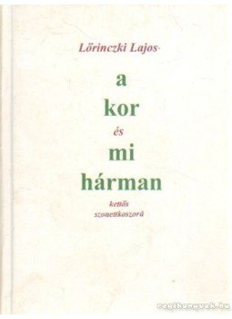 Lőrinczki Lajos - A kor és mi hárman (dedikált) Lőrinczki Lajos - A kor és mi hárman (dedikált), 2001 antikvár könyv
