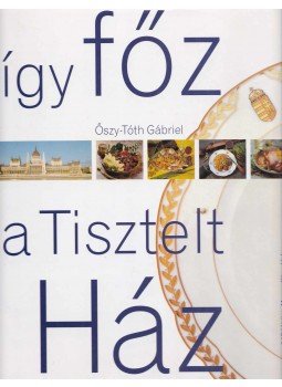 Őszy-Tóth Gábriel - Így főz a Tisztelt Ház Őszy-Tóth Gábriel - Így főz a Tisztelt Ház, Budapest 2001 antikvár könyv