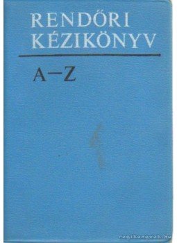 Dávid Gábor, Horváth Nándor - Rendőri Kézikönyv A-Z Dávid Gábor, Horváth Nándor - Rendőri Kézikönyv A-Z, Budapest 1972 antikvár könyv