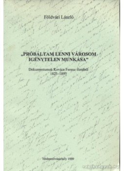 Földvári László - Próbáltam lenni városom igénytelen munkása Földvári László - Próbáltam lenni városom igénytelen munkása, Hódmezővásárhely 1999 antikvár könyv