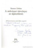 Banner Zoltán - A művészet törvénye: az újjászületés (dedikált)