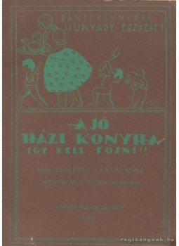 Bánffyhunyadi Hunyadi Erzsébet - A jó házi konyha Bánffyhunyadi Hunyadi Erzsébet - A jó házi konyha, 1989 antikvár könyv