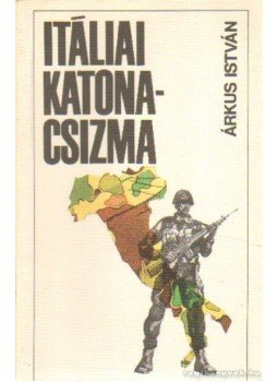 Árkus István - Itáliai katonacsizma Árkus István - Itáliai katonacsizma, Budapest 1985 antikvár könyv