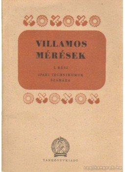 Váraljai Vilmos, Antalfy Imre-Pásztor Gyula - Villamos mérések I. rész Váraljai Vilmos, Antalfy Imre-Pásztor Gyula - Villamos mérések I. rész, Budapest 1952 antikvár könyv