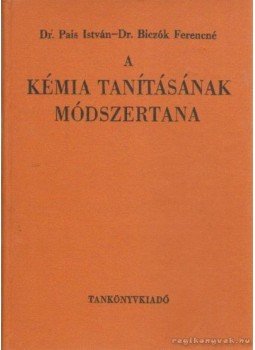 Dr. Pais István, Dr. Biczók Ferencné - A kémia tanításának módszertana Dr. Pais István, Dr. Biczók Ferencné - A kémia tanításának módszertana, Budapest 1967 antikvár könyv