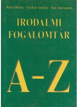 Barta Klára, Farkas Andrea, Kis Zsuzsanna - Irodalmi fogalomtár A-Z Barta Klára, Farkas Andrea, Kis Zsuzsanna - Irodalmi fogalomtár A-Z, Budapest 1997 antikvár könyv