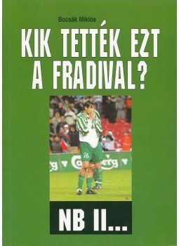 Bocsák Miklós - Kik tették ezt a Fradival? Bocsák Miklós - Kik tették ezt a Fradival?, Fót 2006 antikvár könyv