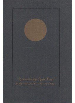 Szentmihályi Szabó Péter - Megmondtam előre Szentmihályi Szabó Péter - Megmondtam előre, Budapest 1984 antikvár könyv
