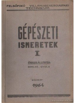Kohler Gyula - Gépészeti ismeretek I. Kohler Gyula - Gépészeti ismeretek I., Pécs 1964 antikvár könyv
