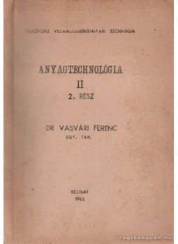 Dr. Vasvári Ferenc - Anyagtechnológia II. 2. rész Dr. Vasvári Ferenc - Anyagtechnológia II. 2. rész, 1963 antikvár könyv