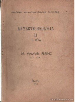 Dr. Vasvári Ferenc - Anyagtechnológia II. 1. rész Dr. Vasvári Ferenc - Anyagtechnológia II. 1. rész, 1963 antikvár könyv