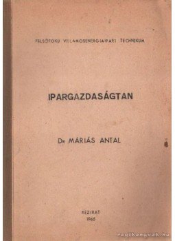Máriás Antal dr. - Ipargazdaságtan Máriás Antal dr. - Ipargazdaságtan, 1965 antikvár könyv