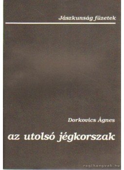 Dorkovics Ágnes - Az utolsó jégkorszak Dorkovics Ágnes - Az utolsó jégkorszak, Szolnok 1990 antikvár könyv