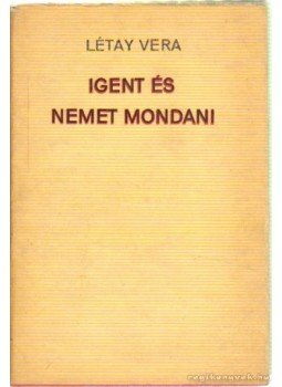 Létay Vera - Igent és nemet mondani Létay Vera - Igent és nemet mondani, Budapest 1972 antikvár könyv