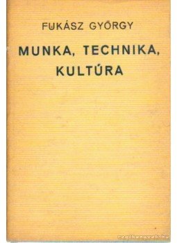 Fukász György - Munka, technika, kultúra Fukász György - Munka, technika, kultúra, Budapest 1972 antikvár könyv