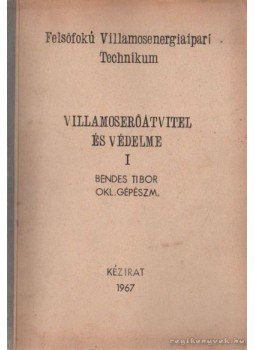Bendes Tibor - Villamoserőátvitel és védelme I. Bendes Tibor - Villamoserőátvitel és védelme I., 1967 antikvár könyv