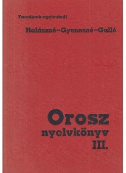 Halász Lászlóné-Galló András dr., Gyenesné Abdullájeva Szvetlána - Orosz nyelvkönyv III. Halász Lászlóné-Galló András dr., Gyenesné Abdullájeva Szvetlána - Orosz nyelvkönyv III., Budapest 1987 antikvár könyv