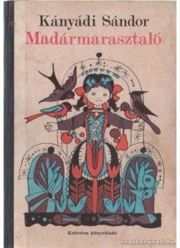 Kányádi Sándor - Madármarasztaló Kányádi Sándor - Madármarasztaló, Bukarest 1986 antikvár könyv