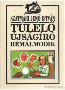 Szatmári Jenő István - Túlélő újságíró rémálmodik Szatmári Jenő István - Túlélő újságíró rémálmodik, Budapest 1996 antikvár könyv