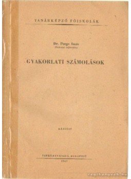 Dr. Perge Imre - Gyakorlati számolások Dr. Perge Imre - Gyakorlati számolások, Budapest 1967 antikvár könyv