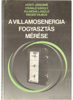 Rajnoha László, Honti Jánosné-Oswald Károly, Rieger Vilmos - A villamosenergiafogyasztás mérése Rajnoha László, Honti Jánosné-Oswald Károly, Rieger Vilmos - A villamosenergiafogyasztás mérése, Budapest 1987 antikvár könyv