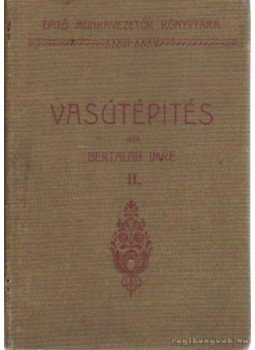 Bertalan Imre - Vasútépítés II. Bertalan Imre - Vasútépítés II., Budapest 1912 antikvár könyv
