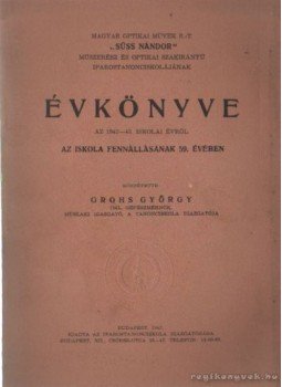 Grohs György - Magyar Optikai Művek R.-T. Süss Sándor műszerész és optikai szakirányú iparostanonciskolájának Évkönyve az 1942-43 iskolai évről, Budapest 1943 antikvár könyv