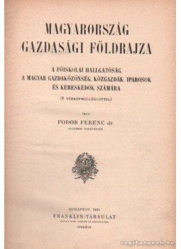 Fodor Ferenc - Magyarország gazdasági földrajza Fodor Ferenc - Magyarország gazdasági földrajza, Budapest 1924 antikvár könyv