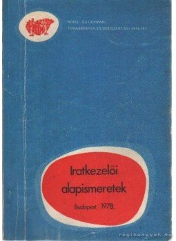 Kovács Tibor, Káposztás István dr., Dr. Borsa Iván, Dr. Danos Istvánné, Dr. Kotra Gézáné, Dr. Lőrincz Zsuzsa, Dr. Schols Tamás, Szigetvári István, Törjék Győzőné - Iratkezelői alapismeretek Kovács Tibor, Káposztás István dr., Dr. Borsa Iván, Dr. Danos Istvánné, Dr. Kotra Gézáné, Dr. Lőrincz Zsuzsa, Dr. Schols Tamás, Szigetvári István, Törjék Győzőné - Iratkezelői alapismeretek, Budapest 1978 antikvár könyv