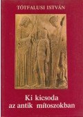 Tótfalusi István - Ki kicsoda az antik mítoszokban