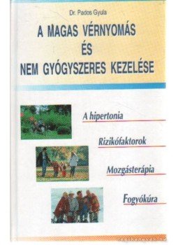 Pados Gyula dr. - A magas vérnyomás és nem gyógyszeres kezelése Pados Gyula dr. - A magas vérnyomás és nem gyógyszeres kezelése, Budapest 1998 antikvár könyv