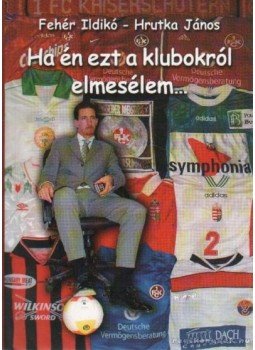 Fehér Ildikó, Hrutka János - Ha én ezt a klubokról elmesélem... Fehér Ildikó, Hrutka János - Ha én ezt a klubokról elmesélem..., Budapest 2003 antikvár könyv