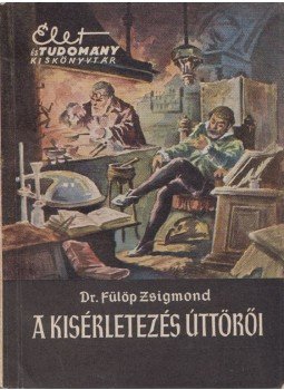 Dr. Fülöp Zsigmond - A kisérletezés úttörői Dr. Fülöp Zsigmond - A kisérletezés úttörői, Budapest 1958 antikvár könyv