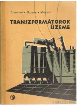 Magyar Bálint, Dr. Szemerey Zoltán, Bozzay Ödön - Transzformátorok üzeme Magyar Bálint, Dr. Szemerey Zoltán, Bozzay Ödön - Transzformátorok üzeme, Budapest 1959 antikvár könyv