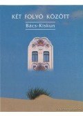 Heltai Nándor,Csatári Bálint dr.,Dr. Füzi László - Két folyó között - Bács-Kiskun