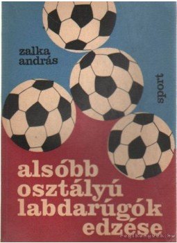 Zalka András - Alsóbb osztályú labdarúgók edzése Zalka András - Alsóbb osztályú labdarúgók edzése, Budapest 1971 antikvár könyv