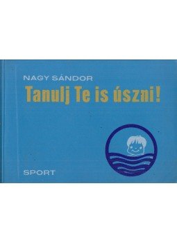 Nagy Sándor - Tanulj Te is úszni! Nagy Sándor - Tanulj Te is úszni!, Budapest 1974 antikvár könyv