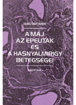 Magyar Imre - A máj, az epeutak és a hasnyálmirigy betegségei Magyar Imre - A máj, az epeutak és a hasnyálmirigy betegségei, Budapest 1985 antikvár könyv
