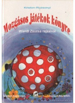 Kriston Andrea, Ruzsonyi Péter, Szigethy Ágnes, Esztergályos Erzsébet - Mozgásos játékok könyve Kriston Andrea, Ruzsonyi Péter, Szigethy Ágnes, Esztergályos Erzsébet - Mozgásos játékok könyve, Budapest 1993 antikvár könyv