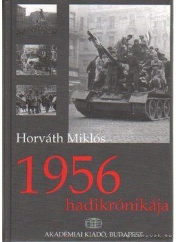 Horváth Miklós - 1956 hadikrónikája Horváth Miklós - 1956 hadikrónikája, Budapest 2003 antikvár könyv